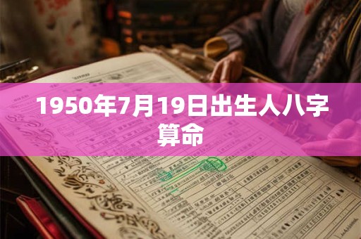 1950年7月19日出生人八字算命
