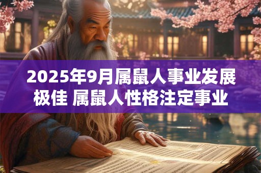 2025年9月属鼠人事业发展极佳 属鼠人性格注定事业运佳