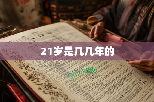 21岁是几几年的