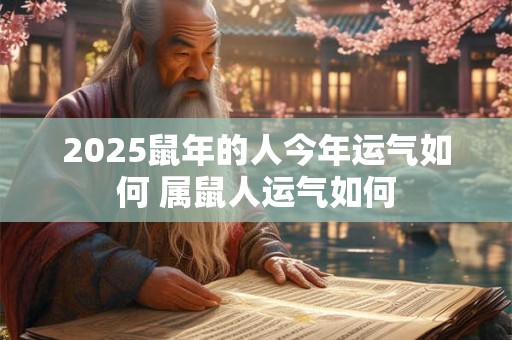 2025鼠年的人今年运气如何 属鼠人运气如何