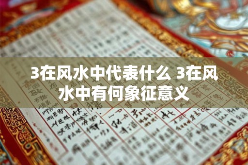 3在风水中代表什么 3在风水中有何象征意义