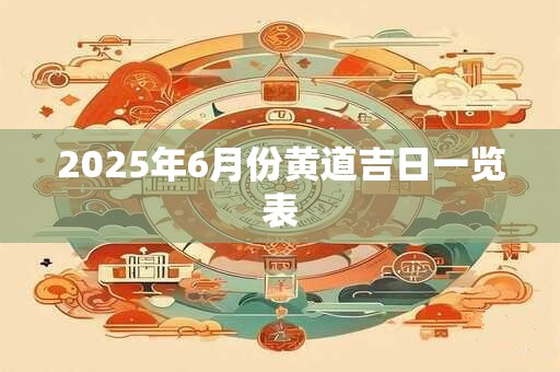 2025年6月份黄道吉日一览表