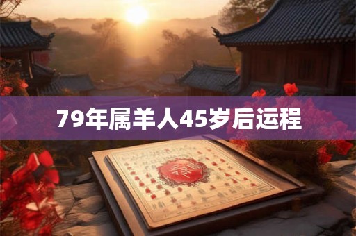 79年属羊人45岁后运程
