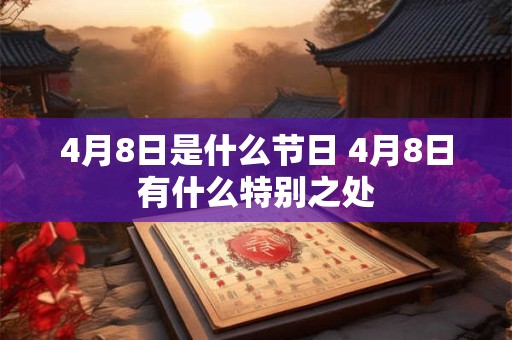 4月8日是什么节日 4月8日有什么特别之处