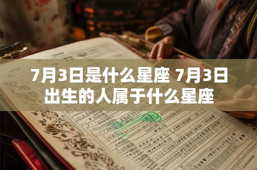 7月3日是什么星座 7月3日出生的人属于什么星座
