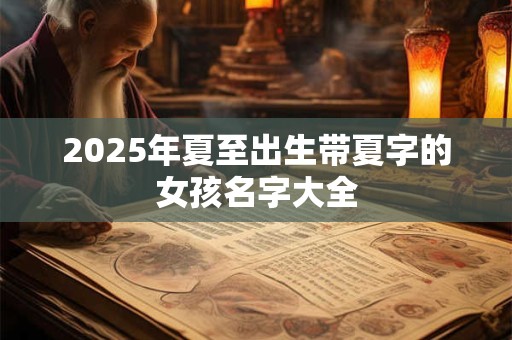 2025年夏至出生带夏字的女孩名字大全