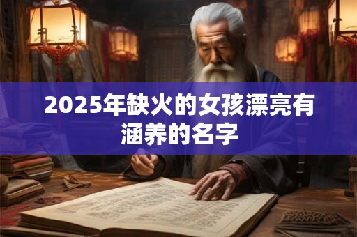 2025年缺火的女孩漂亮有涵养的名字