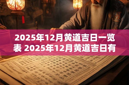 2025年12月黄道吉日一览表 2025年12月黄道吉日有哪几天