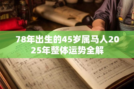 78年出生的45岁属马人2025年整体运势全解