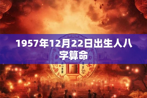 1957年12月22日出生人八字算命