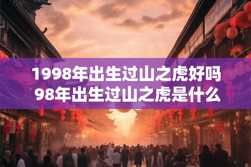 1998年出生过山之虎好吗 98年出生过山之虎是什么命