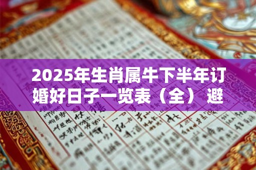 2025年生肖属牛下半年订婚好日子一览表（全） 避开相冲生肖