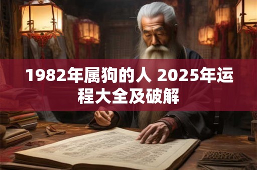 1982年属狗的人 2025年运程大全及破解