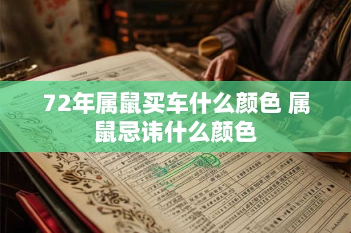 72年属鼠买车什么颜色 属鼠忌讳什么颜色