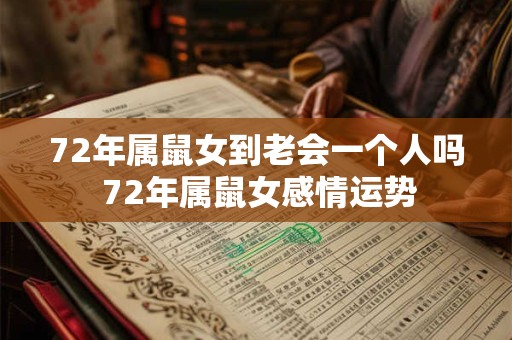 72年属鼠女到老会一个人吗 72年属鼠女感情运势