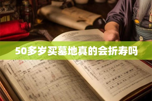 50多岁买墓地真的会折寿吗