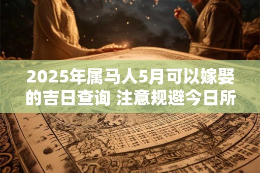 2026年属马人5月可以嫁娶的吉日查询 注意规避今日所冲