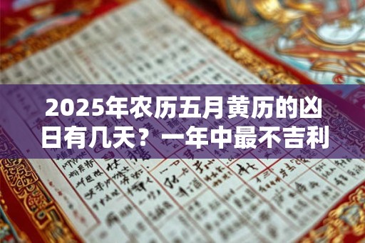 2025年农历五月黄历的凶日有几天？一年中最不吉利的日子