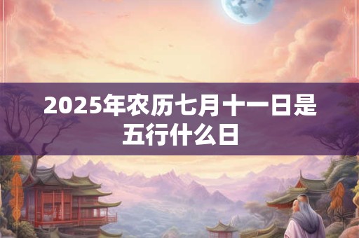 2025年农历七月十一日是五行什么日