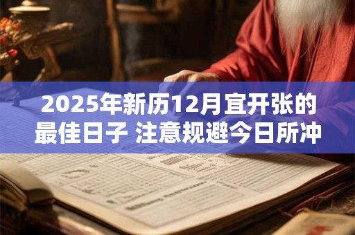 2025年新历12月宜开张的最佳日子 注意规避今日所冲