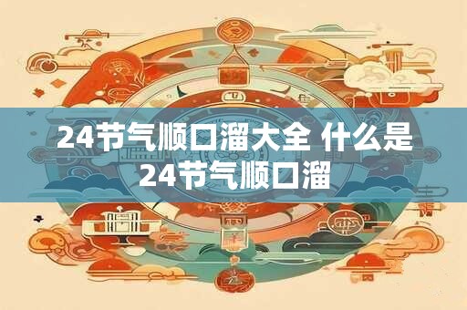 24节气顺口溜大全 什么是24节气顺口溜