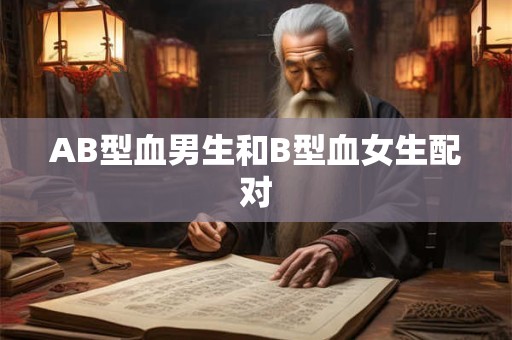 AB型血男生和B型血女生配对
