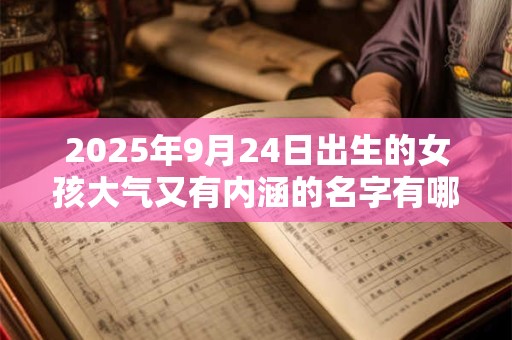 2026年9月24日出生的女孩大气又有内涵的名字有哪些？