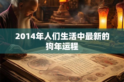 2014年人们生活中最新的狗年运程