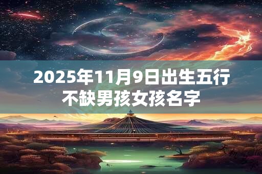 2025年11月9日出生五行不缺男孩女孩名字