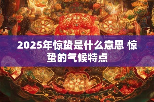 2025年惊蛰是什么意思 惊蛰的气候特点