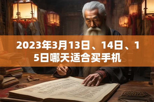 2023年3月13日、14日、15日哪天适合买手机