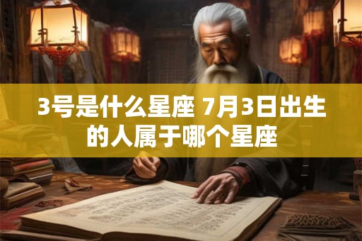 3号是什么星座 7月3日出生的人属于哪个星座