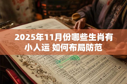 2025年11月份哪些生肖有小人运 如何布局防范