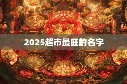 2025超市最旺的名字
