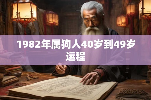 1982年属狗人40岁到49岁运程 1982年属狗人40岁到49岁运程