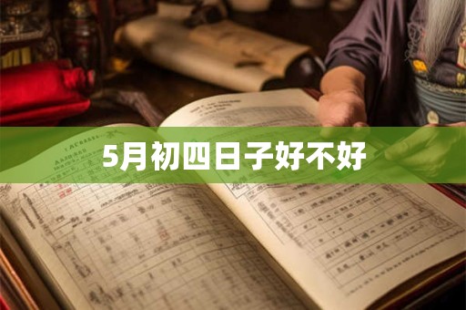 5月初四日子好不好