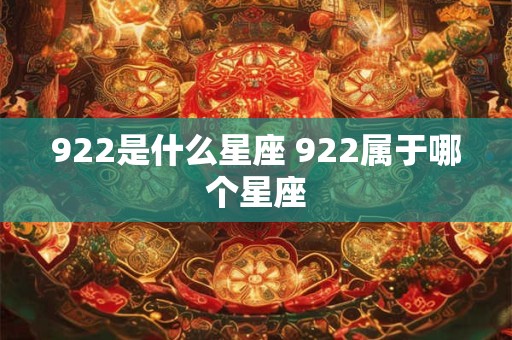 922是什么星座 922属于哪个星座