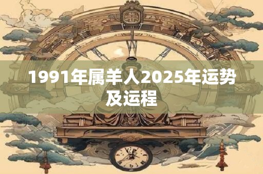 1991年属羊人2025年运势及运程