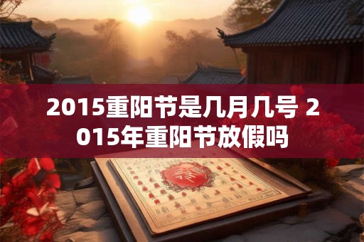2015重阳节是几月几号 2015年重阳节放假吗
