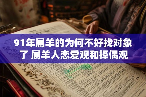 91年属羊的为何不好找对象了 属羊人恋爱观和择偶观