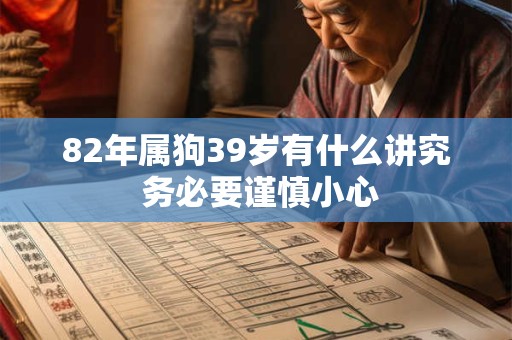 82年属狗39岁有什么讲究 务必要谨慎小心