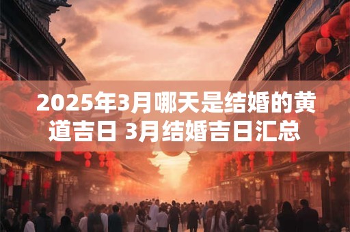 2026年3月哪天是结婚的黄道吉日 3月结婚吉日汇总 2026年3月哪天是结婚的黄道吉日 3月结婚吉日汇总