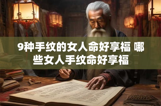 9种手纹的女人命好享福 哪些女人手纹命好享福