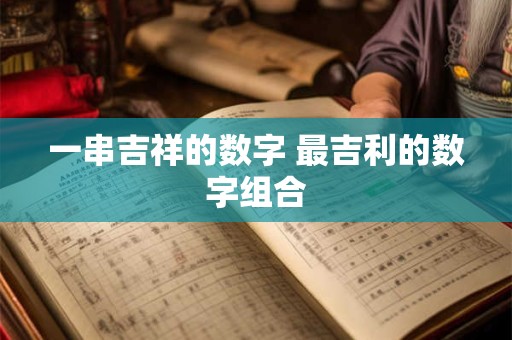 一串吉祥的数字 最吉利的数字组合