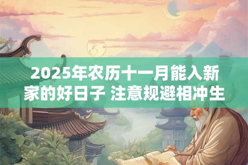 2025年农历十一月能入新家的好日子 注意规避相冲生肖