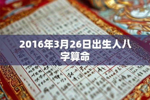 2016年3月26日出生人八字算命