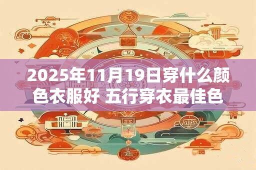 2025年11月19日穿什么颜色衣服好 五行穿衣最佳色
