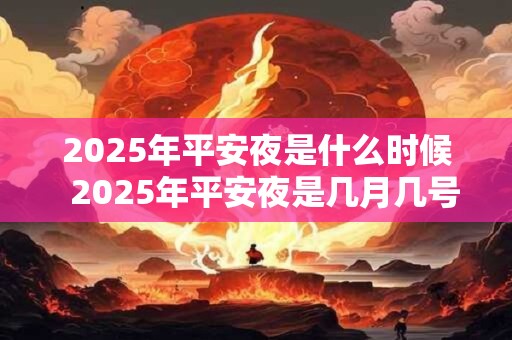 2025年平安夜是什么时候  2025年平安夜是几月几号星期几