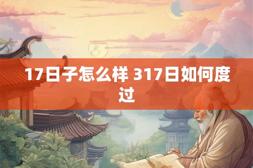 17日子怎么样 317日如何度过