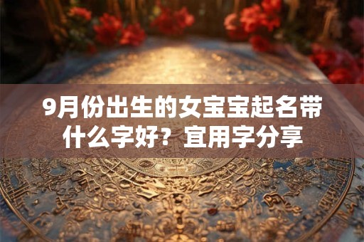 9月份出生的女宝宝起名带什么字好？宜用字分享